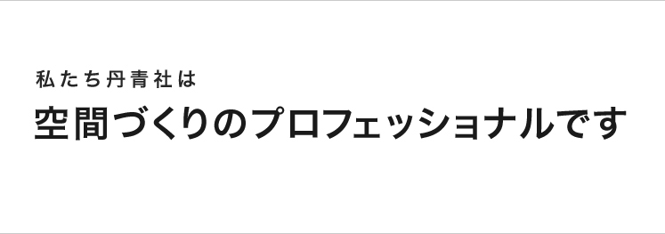 私たち丹青社は空間づくりのプロフェッショナルです