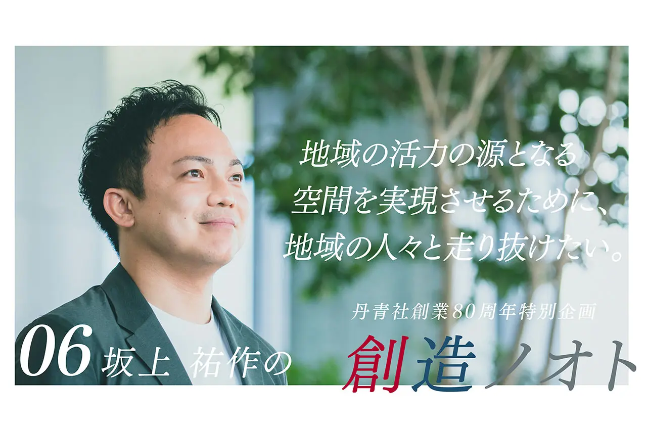【創造ノオト No.06】坂上 祐作「地域の活力の源となる空間を実現させるために、地域の人々と走り抜けたい。」
